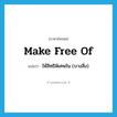 make free of แปลว่า?, คำศัพท์ภาษาอังกฤษ make free of แปลว่า ให้สิทธิพิเศษใน (บางสิ่ง) ประเภท IDM หมวด IDM