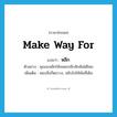 make way for แปลว่า?, คำศัพท์ภาษาอังกฤษ make way for แปลว่า หลีก ประเภท V ตัวอย่าง คุณจะหลีกให้จอดรถอีกสักคันได้ไหม เพิ่มเติม หลบสิ่งกีดขวาง, ขยับไปให้พ้นที่เดิม หมวด V