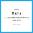 mama แปลว่า?, คำศัพท์ภาษาอังกฤษ mama แปลว่า แม่ (ปกติใช้กับเด็กๆ) (คำไม่เป็นทางการ), คุณแม่, มารดา ประเภท N หมวด N