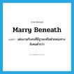 marry beneath แปลว่า?, คำศัพท์ภาษาอังกฤษ marry beneath แปลว่า แต่งงานกับคนที่มีฐานะหรือตำแหน่งทางสังคมต่ำกว่า ประเภท PHRV หมวด PHRV