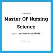 Master of Nursing Science แปลว่า?, คำศัพท์ภาษาอังกฤษ Master of Nursing Science แปลว่า พยาบาลศาตรมหาบัณฑิต ประเภท N หมวด N