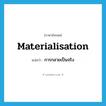 materialisation แปลว่า?, คำศัพท์ภาษาอังกฤษ materialisation แปลว่า การกลายเป็นจริง ประเภท N หมวด N