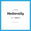 medievally แปลว่า?, คำศัพท์ภาษาอังกฤษ medievally แปลว่า ในยุคกลาง ประเภท ADV หมวด ADV