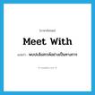 meet with แปลว่า?, คำศัพท์ภาษาอังกฤษ meet with แปลว่า พบปะสังสรรค์อย่างเป็นทางการ ประเภท PHRV หมวด PHRV