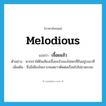 เจื้อยแจ้ว ภาษาอังกฤษ?, คำศัพท์ภาษาอังกฤษ เจื้อยแจ้ว แปลว่า melodious ประเภท ADJ ตัวอย่าง พวกเราได้ยินเสียงเจื้อยแจ้วของโฆษกที่ยืนอยู่บนเวที เพิ่มเติม ซึ่งมีเสียงไพเราะทอดยาวติดต่อเรื่อยไปไม่ขาดระยะ หมวด ADJ