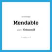 mendable แปลว่า?, คำศัพท์ภาษาอังกฤษ mendable แปลว่า ซึ่งซ่อมแซมได้ ประเภท ADJ หมวด ADJ