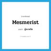 mesmerist แปลว่า?, คำศัพท์ภาษาอังกฤษ mesmerist แปลว่า ผู้สะกดจิต ประเภท N หมวด N