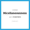 ความหลากหลาย ภาษาอังกฤษ?, คำศัพท์ภาษาอังกฤษ ความหลากหลาย แปลว่า micellaneousness ประเภท N หมวด N