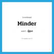 minder แปลว่า?, คำศัพท์ภาษาอังกฤษ minder แปลว่า ผู้ดูแล ประเภท N หมวด N