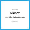 mirror แปลว่า?, คำศัพท์ภาษาอังกฤษ mirror แปลว่า เหมือน, เป็นตัวแทนของ, จำลอง ประเภท VT หมวด VT