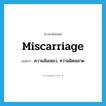 miscarriage แปลว่า?, คำศัพท์ภาษาอังกฤษ miscarriage แปลว่า ความล้มเหลว, ความผิดพลาด ประเภท N หมวด N