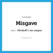 misgave แปลว่า?, คำศัพท์ภาษาอังกฤษ misgave แปลว่า กริยาช่องที่ 2 ของ misgive ประเภท VT หมวด VT