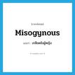 misogynous แปลว่า?, คำศัพท์ภาษาอังกฤษ misogynous แปลว่า เกลียดชังผู้หญิง ประเภท ADJ หมวด ADJ