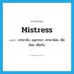 mistress แปลว่า?, คำศัพท์ภาษาอังกฤษ mistress แปลว่า ภรรยาลับ, อนุภรรยา, ภรรยาน้อย, เมียน้อย, เมียเก็บ ประเภท N หมวด N