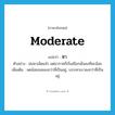 moderate แปลว่า?, คำศัพท์ภาษาอังกฤษ moderate แปลว่า ซา ประเภท V ตัวอย่าง ฝนซาเม็ดแล้ว แต่อากาศก็เริ่มเยือกเย็นลงทีละน้อย เพิ่มเติม ลดน้อยถอยลงกว่าที่เป็นอยู่, บรรเทาเบาลงกว่าที่เป็นอยู่ หมวด V