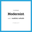 modernist แปลว่า?, คำศัพท์ภาษาอังกฤษ modernist แปลว่า คนสมัยใหม่, คนทันสมัย ประเภท N หมวด N