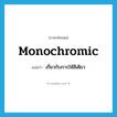 monochromic แปลว่า?, คำศัพท์ภาษาอังกฤษ monochromic แปลว่า เกี่ยวกับการให้สีเดียว ประเภท ADJ หมวด ADJ