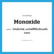 monoxide แปลว่า?, คำศัพท์ภาษาอังกฤษ monoxide แปลว่า โมโนอ็อกไซด์, ออกไซด์ที่มีอ็อกซิเจนหนึ่งอะตอม ประเภท N หมวด N