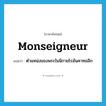 Monseigneur แปลว่า?, คำศัพท์ภาษาอังกฤษ Monseigneur แปลว่า ตำแหน่งของพระในนิกายโรมันคาทอลิก ประเภท N หมวด N