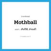 mothball แปลว่า?, คำศัพท์ภาษาอังกฤษ mothball แปลว่า เก็บไว้ใช้, สำรองไว้ ประเภท VT หมวด VT