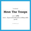 move the troops แปลว่า?, คำศัพท์ภาษาอังกฤษ move the troops แปลว่า ยกทัพ ประเภท V ตัวอย่าง เมื่ออุศเรนยกทัพมาตีเมืองผลึกนางวาลีก็คิดอุบายตีทัพอุศเรนได้ หมวด V