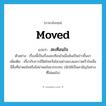 สะเทือนใจ ภาษาอังกฤษ?, คำศัพท์ภาษาอังกฤษ สะเทือนใจ แปลว่า moved ประเภท ADJ ตัวอย่าง เรื่องนี้เป็นเรื่องสะเทือนใจเมื่อมันเป็นข่าวขึ้นมา เพิ่มเติม เกี่ยวกับการมีจิตใจหวั่นไหวอย่างแรงและรวดเร็วในเมื่อมีสิ่งที่น่าพอใจหรือไม่น่าพอใจมากระทบ (มักใช้เป็นสามัญในทางที่ไม่พอใจ) หมวด ADJ