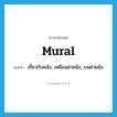 mural แปลว่า?, คำศัพท์ภาษาอังกฤษ mural แปลว่า เกี่ยวกับผนัง, เหมือนฝาผนัง, บนฝาผนัง ประเภท ADJ หมวด ADJ