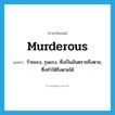 murderous แปลว่า?, คำศัพท์ภาษาอังกฤษ murderous แปลว่า ร้ายแรง, รุนแรง, ซึ่งเป็นอันตรายถึงตาย, ซึ่งทำให้ถึงตายได้ ประเภท ADJ หมวด ADJ