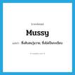 mussy แปลว่า?, คำศัพท์ภาษาอังกฤษ mussy แปลว่า ซึ่งสับสนวุ่นวาย, ซึ่งไม่เป็นระเบียบ ประเภท ADJ หมวด ADJ