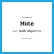 mute แปลว่า?, คำศัพท์ภาษาอังกฤษ mute แปลว่า ไม่แก้ตัว (เมื่อถูกกล่าวหา) ประเภท ADJ หมวด ADJ