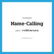 name-calling แปลว่า?, คำศัพท์ภาษาอังกฤษ name-calling แปลว่า การใช้คำหยาบคาย ประเภท N หมวด N