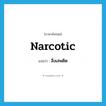 narcotic แปลว่า?, คำศัพท์ภาษาอังกฤษ narcotic แปลว่า สิ่งเสพติด ประเภท N หมวด N