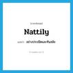 nattily แปลว่า?, คำศัพท์ภาษาอังกฤษ nattily แปลว่า อย่างประณีตและทันสมัย ประเภท ADV หมวด ADV