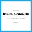 natural childbirth แปลว่า?, คำศัพท์ภาษาอังกฤษ natural childbirth แปลว่า การคลอดบุตรแบบธรรมชาติ ประเภท N หมวด N