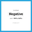 คัดค้าน, ต่อต้าน ภาษาอังกฤษ?, คำศัพท์ภาษาอังกฤษ คัดค้าน, ต่อต้าน แปลว่า negative ประเภท VT หมวด VT