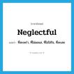 neglectful แปลว่า?, คำศัพท์ภาษาอังกฤษ neglectful แปลว่า ที่สะเพร่า, ที่ไม่แยแส, ที่ไม่ใส่ใจ, ที่ละเลย ประเภท ADJ หมวด ADJ