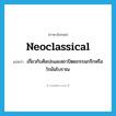 neoclassical แปลว่า?, คำศัพท์ภาษาอังกฤษ neoclassical แปลว่า เกี่ยวกับศิลปะและสถาปัตยกรรมกรีกหรือโรมันโบราณ ประเภท ADJ หมวด ADJ