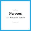 nervous แปลว่า?, คำศัพท์ภาษาอังกฤษ nervous แปลว่า เกี่ยวกับประสาท, ทางประสาท ประเภท ADJ หมวด ADJ