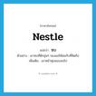 nestle แปลว่า?, คำศัพท์ภาษาอังกฤษ nestle แปลว่า ซบ ประเภท V ตัวอย่าง เขาซบที่ตักอุ่นๆ ของแม่ให้สมกับที่คิดถึง เพิ่มเติม เอาหน้าฟุบแนบลงไป หมวด V