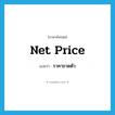 net price แปลว่า?, คำศัพท์ภาษาอังกฤษ net price แปลว่า ราคาขาดตัว ประเภท N หมวด N