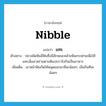 nibble แปลว่า?, คำศัพท์ภาษาอังกฤษ nibble แปลว่า แทะ ประเภท V ตัวอย่าง ปลาสลิดหินมีฟันซึ่งมีลักษณะคล้ายฟันกระต่ายเพื่อใช้แทะเล็มสาหร่ายตามหินปะการังกินเป็นอาหาร เพิ่มเติม เอาหน้าฟันกัดให้หลุดออกมาทีละน้อยๆ, เล็มกินทีละน้อยๆ หมวด V