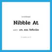 nibble at แปลว่า?, คำศัพท์ภาษาอังกฤษ nibble at แปลว่า แทะ, ตอด, กัดทีละน้อย ประเภท PHRV หมวด PHRV