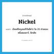 nickel แปลว่า?, คำศัพท์ภาษาอังกฤษ nickel แปลว่า เงินเหรียญอเมริกันมีค่า1 ใน 20 ส่วนของหนึ่งดอลลาร์, นิกเคิล ประเภท N หมวด N