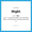 โต้รุ่ง ภาษาอังกฤษ?, คำศัพท์ภาษาอังกฤษ โต้รุ่ง แปลว่า night ประเภท ADJ ตัวอย่าง บางลำพูมีร้านค้าขายเสื้อผ้า ของกิน เป็นตลาดโต้รุ่ง เพิ่มเติม เกี่ยวกับลักษณะที่มี ทำ หรือเป็นอยู่ตลอดคืนจนถึงรุ่งเช้า หมวด ADJ