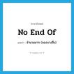 no end of แปลว่า?, คำศัพท์ภาษาอังกฤษ no end of แปลว่า จำนวนมาก (ของบางสิ่ง) ประเภท IDM หมวด IDM