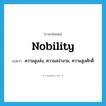 nobility แปลว่า?, คำศัพท์ภาษาอังกฤษ nobility แปลว่า ความสูงส่ง, ความสง่างาม, ความสูงศักดิ์ ประเภท N หมวด N