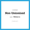 ที่ไม่ใช่สหภาพ ภาษาอังกฤษ?, คำศัพท์ภาษาอังกฤษ ที่ไม่ใช่สหภาพ แปลว่า non-unionised ประเภท ADJ หมวด ADJ