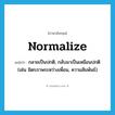 normalize แปลว่า?, คำศัพท์ภาษาอังกฤษ normalize แปลว่า กลายเป็นปกติ, กลับมาเป็นเหมือนปกติ (เช่น มิตรภาพระหว่างเพื่อน, ความสัมพันธ์) ประเภท VI หมวด VI