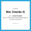 not overdo it แปลว่า?, คำศัพท์ภาษาอังกฤษ not overdo it แปลว่า พอหอมปากหอมคอ ประเภท ADV ตัวอย่าง ที่สำนักงานองค์การอนามัยยังคงเลี้ยงสุราอยู่พอหอมปากหอมคอ คนละแก้วสองแก้ว หมวด ADV