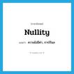 nullity แปลว่า?, คำศัพท์ภาษาอังกฤษ nullity แปลว่า ความไม่มีค่า, การไร้ผล ประเภท N หมวด N